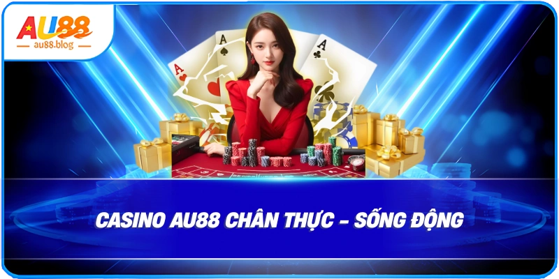 Casino AU88 chân thực - sống động
