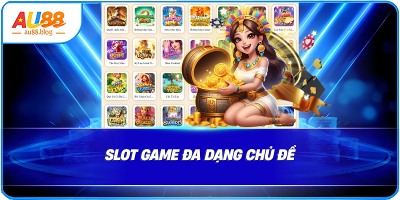 Slot game đa dạng chủ đề